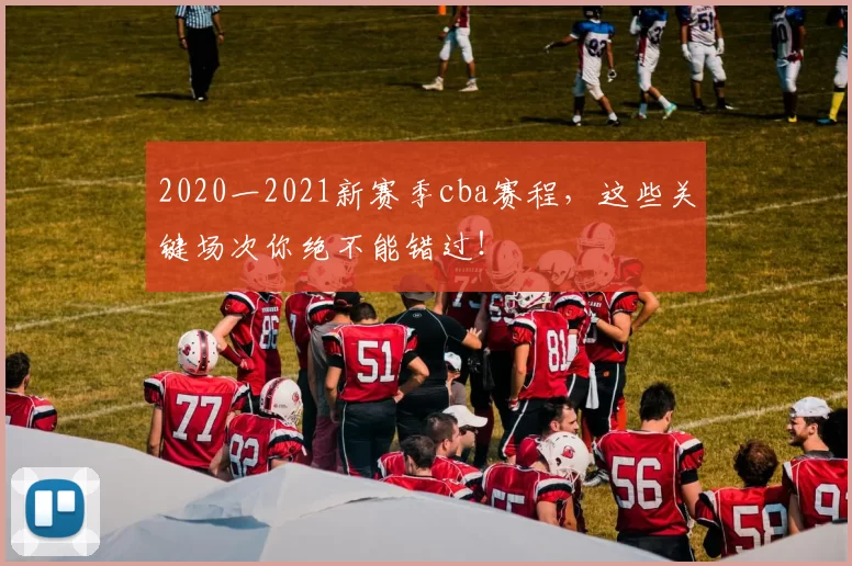 2020一2021新赛季cba赛程，这些关键场次你绝不能错过！